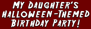 My Daughter's Halloween-Themed Birthday Party!