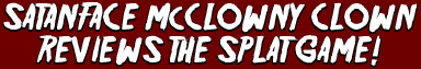 SATANFACE McCLOWNY CLOWN REVIEWS THE SPLAT GAME!
