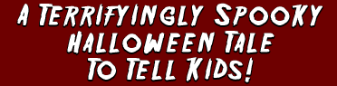 A Terrifyingly Spooky Halloween Tale To Tell Kids!