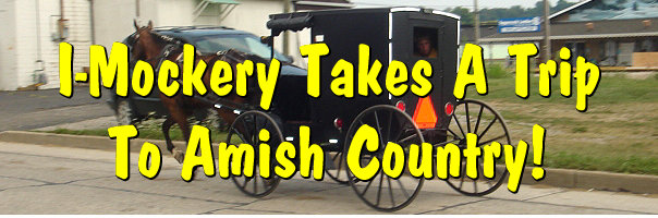 I-Mockery Takes A Trip To Amish Country!