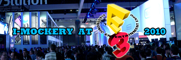 I-Mockery At E3 2010 - The Electronics Entertainment Expo!