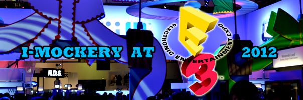 I-Mockery At E3 2012 - The Electronics Entertainment Expo!