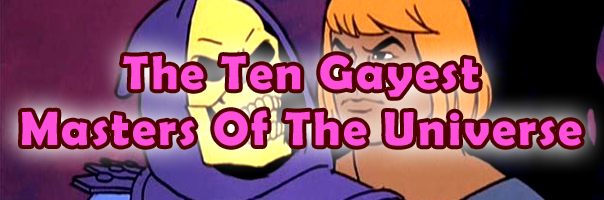 The Ten Gayest Masters of the Universe