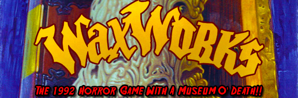 Waxworks - The 1992 Horror Game With A Museum O' Death!